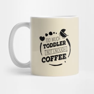 Too much toddler, not enough coffee, Mother's Day Shirt, Funny Mom Shirt, Gift For Mom Mug